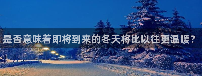 伟德国际1946体育合法嘛：是否意味着即将到来的冬天将比以往更温暖？