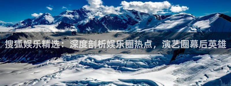 伟德国际1946f平台注册：搜狐娱乐精选：深度剖析娱乐圈热点，演艺圈幕后英雄