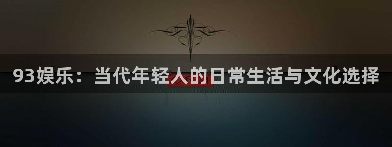 伟德国际1946体育4：93娱乐：当代年轻人的日常生活与文化选择